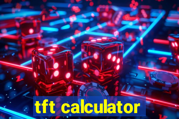 tft calculator